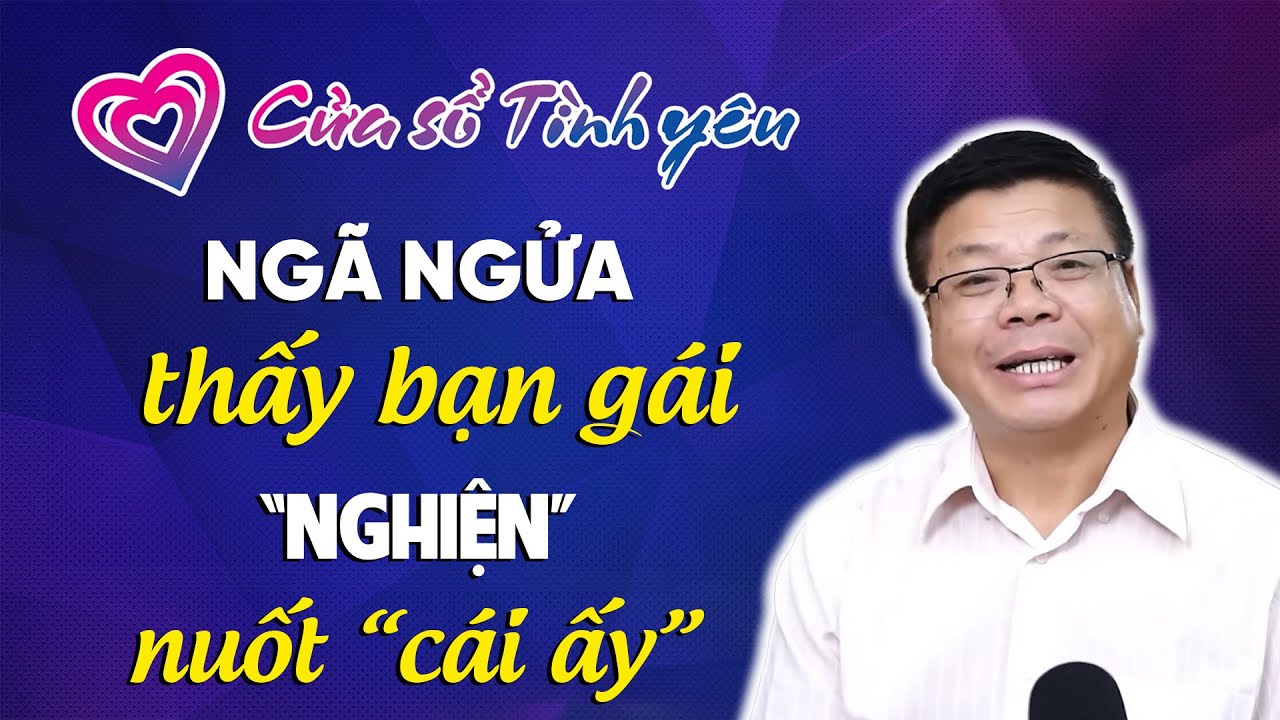 Nghe Cửa Sổ Tình Yêu: Ngã Ngửa Vì Thấy Bạn Gái Thích Nuốt "Cái Ấy" | Đinh Đoàn Tư Vấn