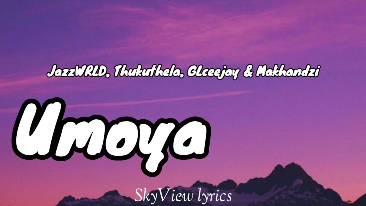 Umoya lyrics - JazzWRLD Thukuthela GLceejay & Makhadzi