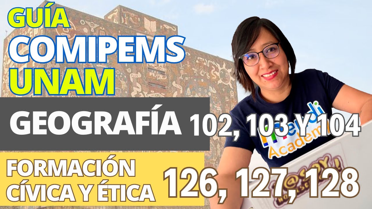 Comipems Geografía UNAM 102, 103, 104  ∕  Formación Cívica y Ética  126, 127, 128