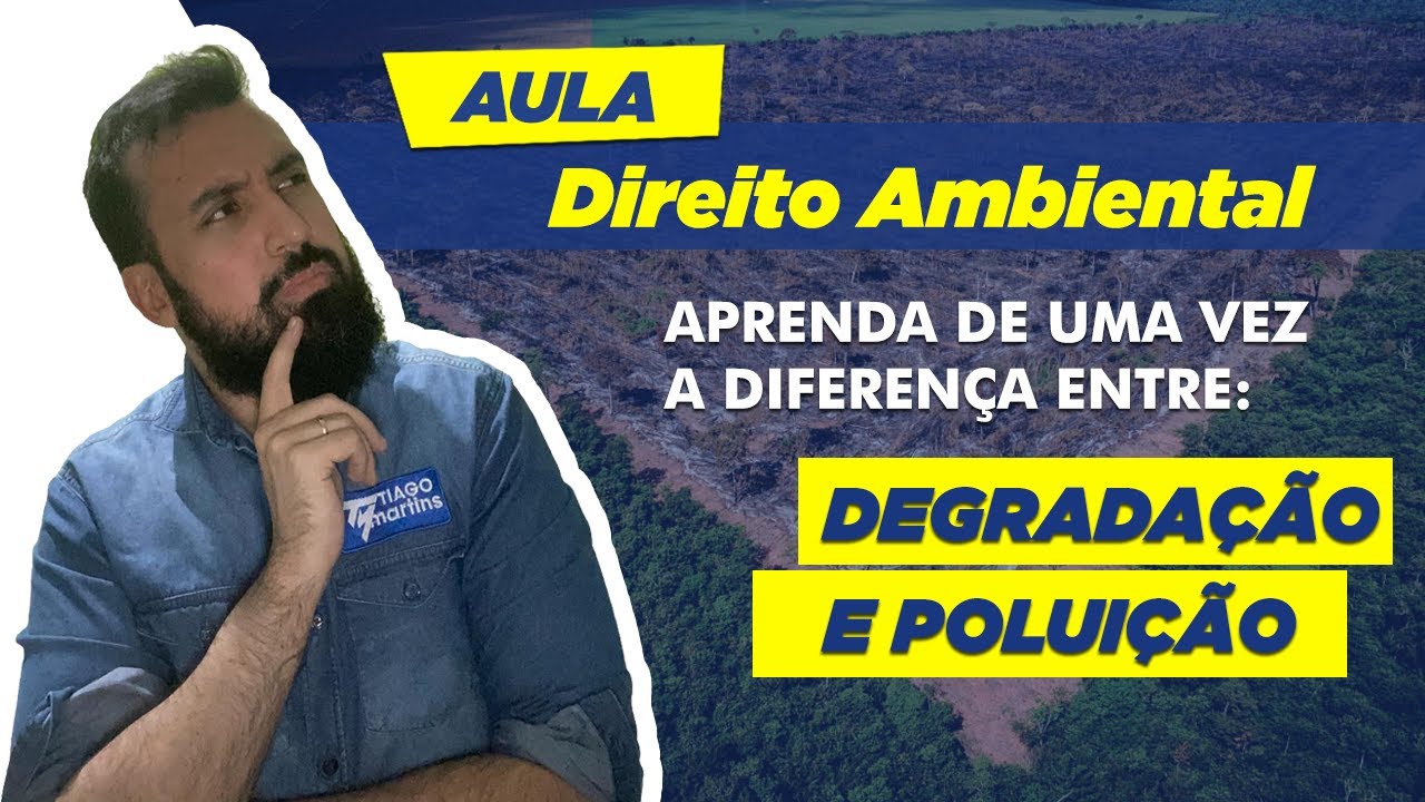 Aulão Direito Ambiental - Aprenda de uma vez a diferença entre Degradação e Poluição