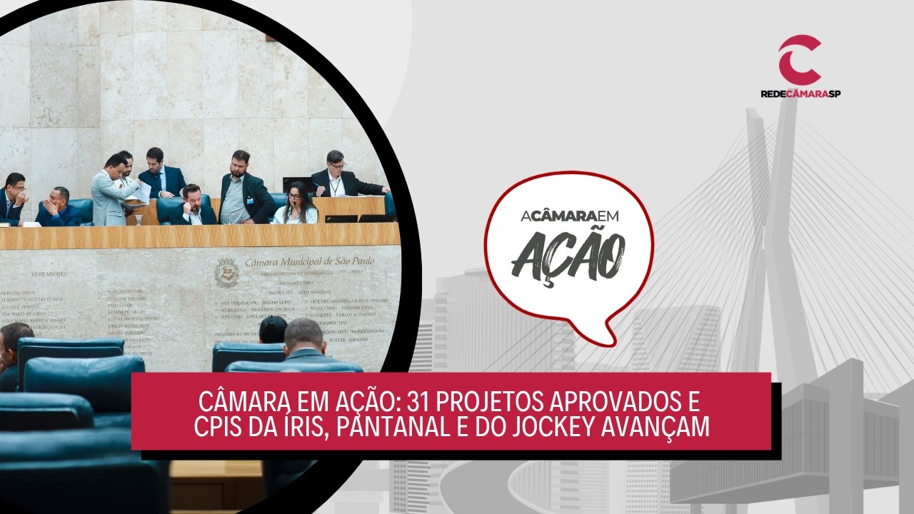 Câmara em Ação: 31 projetos aprovados e CPIs da Íris, Pantanal e do Jockey avançam – 20/03/2026