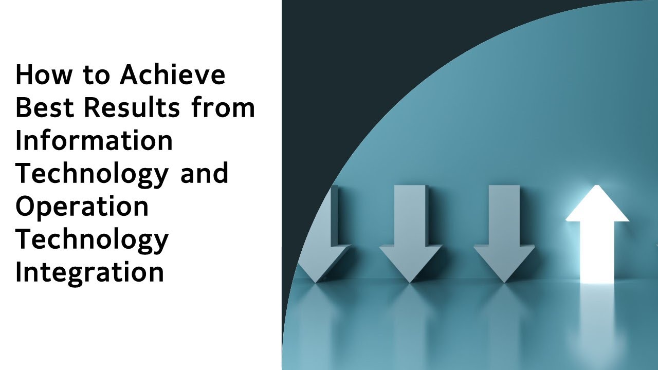 How to Achieve Best Results from Information Technology and Operation Technology Integration