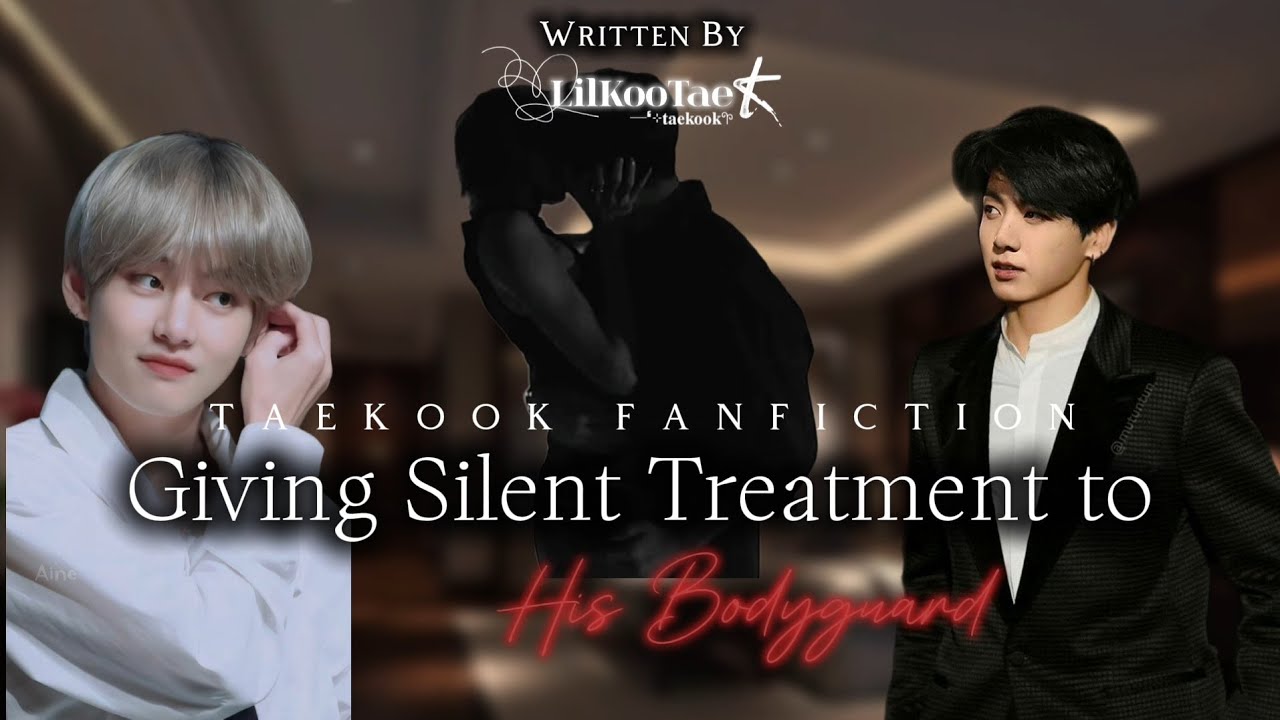 Giving Silent Treatment to His Bodyguard | Oneshot | Taekook FF | Top Kook | @Lilkootae
