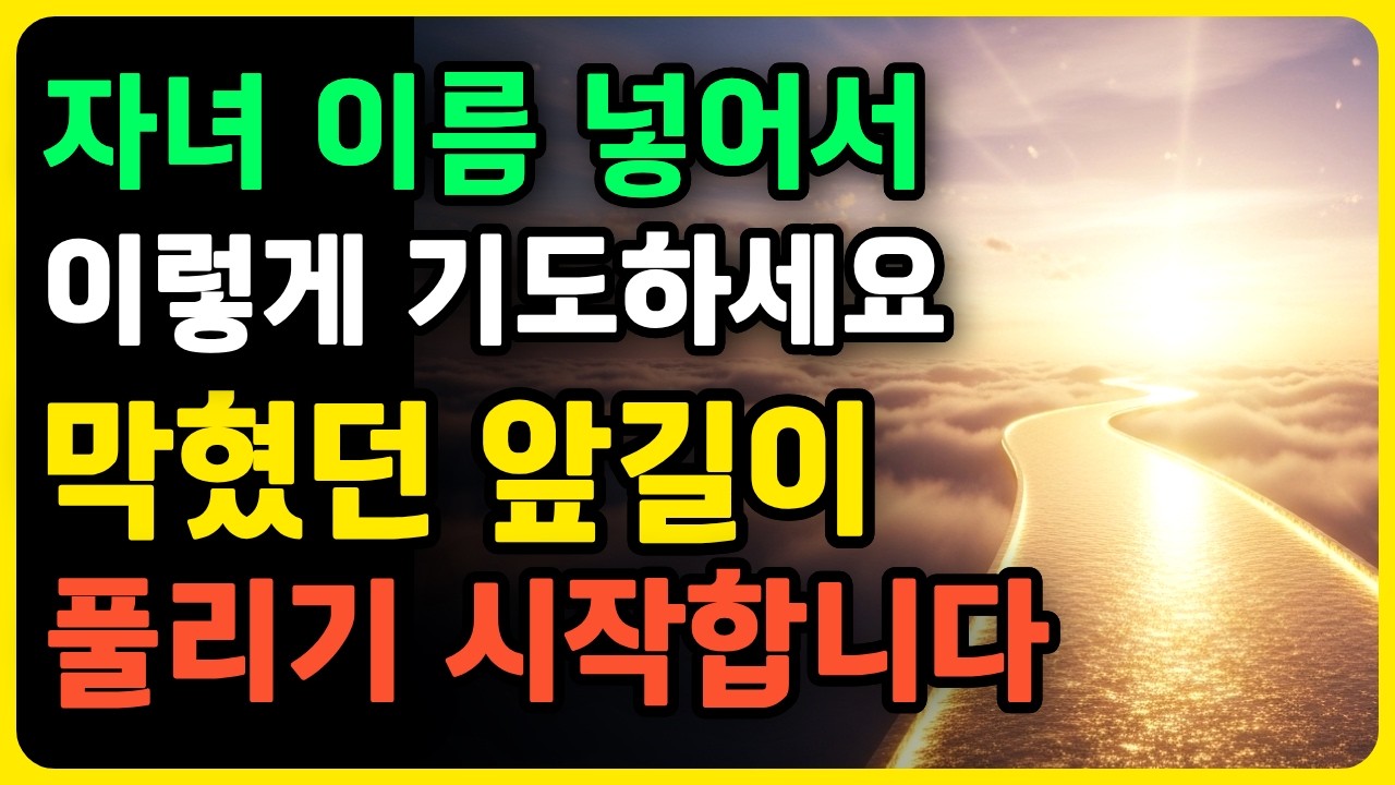 자녀 이름을 넣어 '이 한 문장'으로 기도했더니, 막힌 앞길이 풀리기 시작했습니다 축복 간증