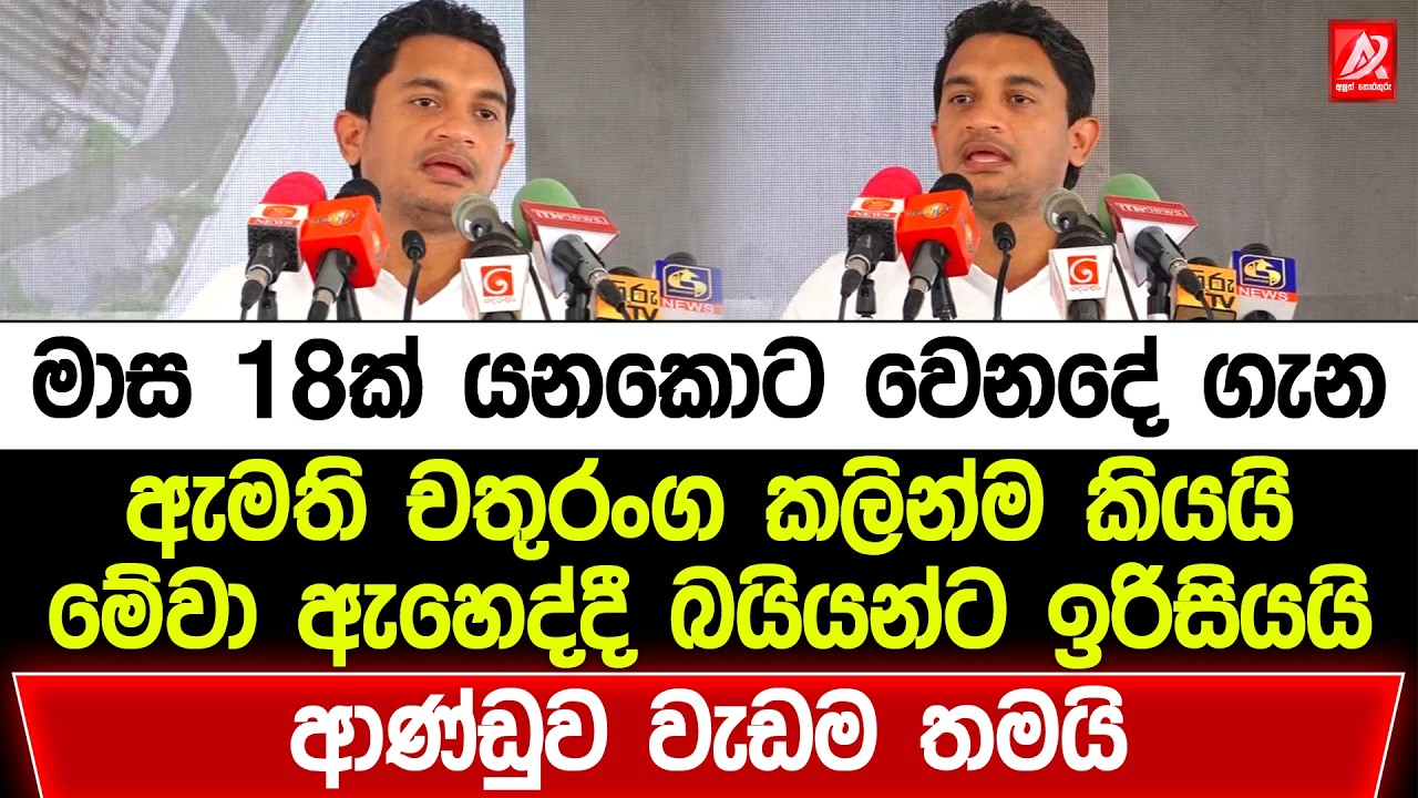මාස 18ක් යනකොට වෙනදේ ගැන ඇමති චතුරංග කලින්ම කියයි. මේවා ඇහෙද්දී බයියන්ට ඉරිසියයි