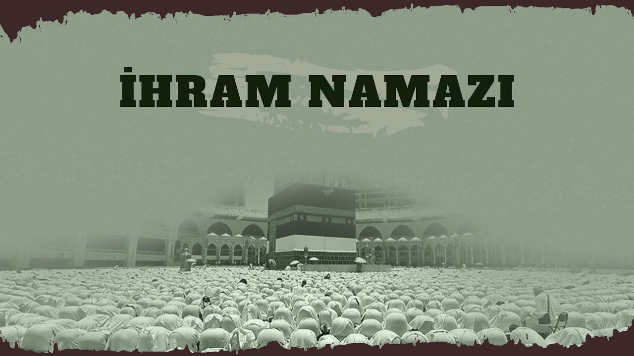 İhram Namazı - Adım Adım Hac ve Umre İbadeti