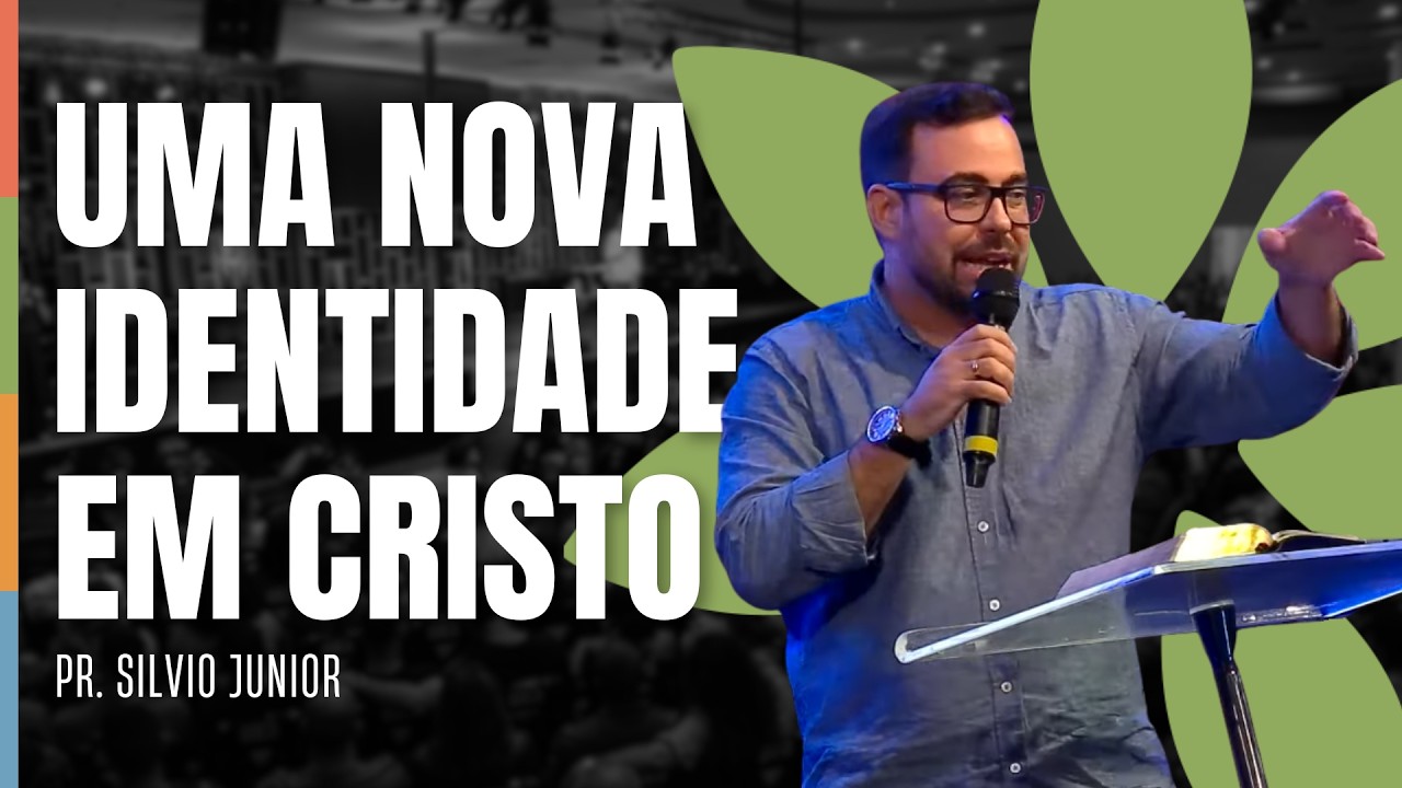 UMA NOVA IDENTIDADE EM CRISTO | PR. SILVIO JUNIOR