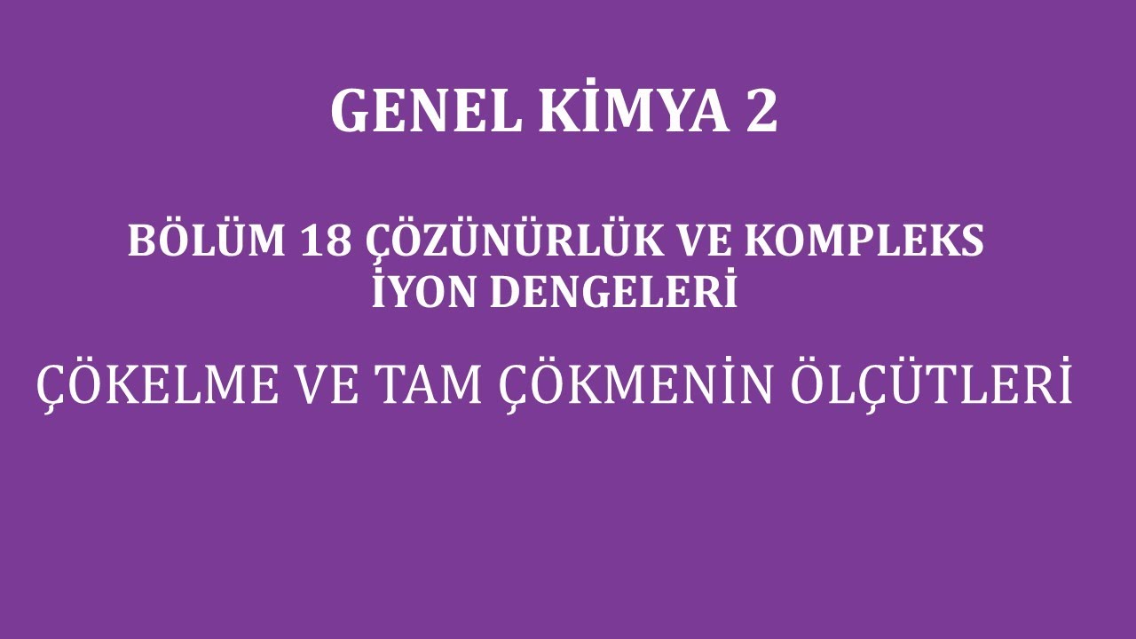 Genel Kimya 2-B&ouml;l&uuml;m 18 /&Ccedil;&ouml;z&uuml;n&uuml;rl&uuml;k ve Kompleks İyon Dengeleri / &Ccedil;&ouml;kelme ve Tam &Ccedil;&ouml;kmenin &Ouml;l&ccedil;&uuml;tleri