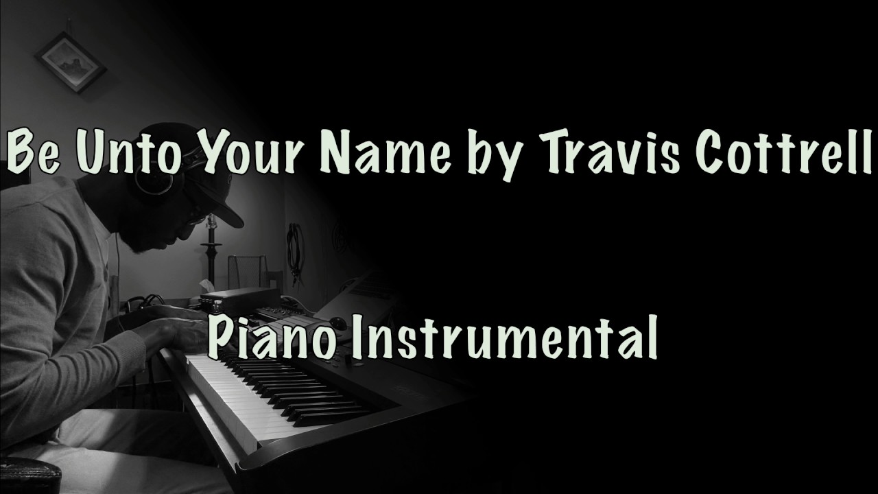Be Unto Your Name by Travis Cottrell (Piano Instrumental)