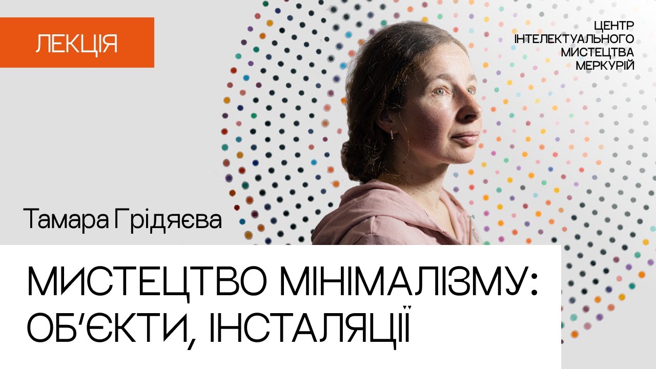 Мистецтво мінімалізму: обʼєкти, інсталяції, лекція Тамари Грідяєвої