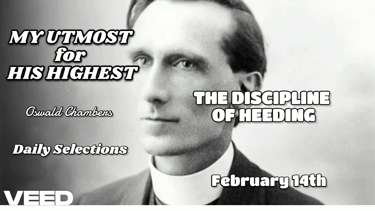 MY UTMOST for HIS HIGHEST - Oswald Chambers - February 14th - THE DISCIPLINE OF HEEDING -13.2.25