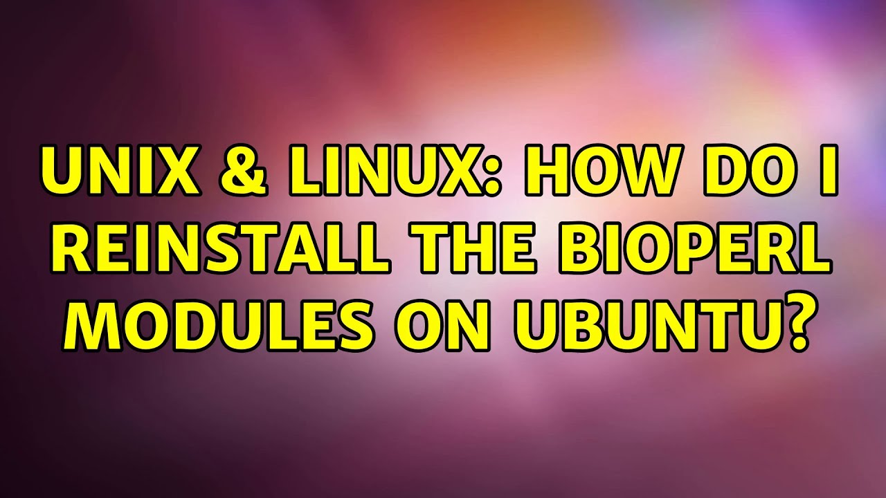 Unix & Linux: How do I reinstall the bioperl modules on Ubuntu?