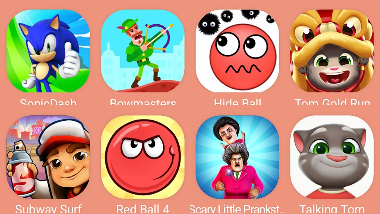 Talking Tom,Red Ball 4,Subway Surf,Sonic Dash,Bowmasters,Hide Balls,Tom Gold Run,Scary Prankster