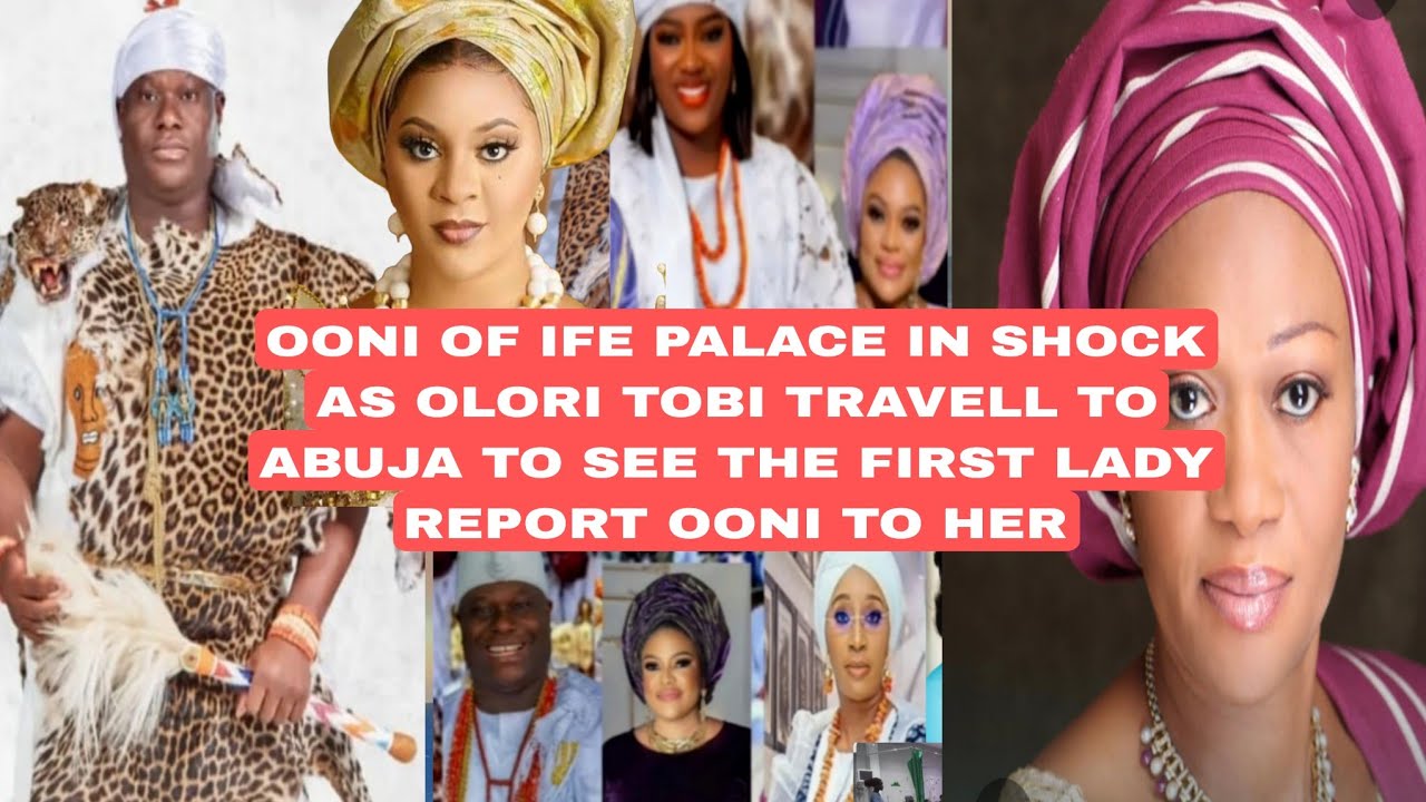 OONI OF IFE PALACE IN SHOCK AS OLORI TOBI TRAVELL TO ABUJA TO SEE THE FIRST LADY REPORT OONI TO HE 