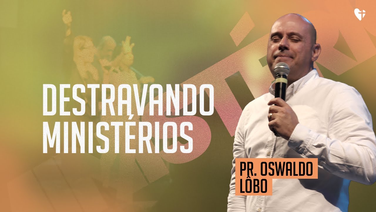 DESTRAVANDO MINISTÉRIOS | Pr. Oswaldo Lôbo