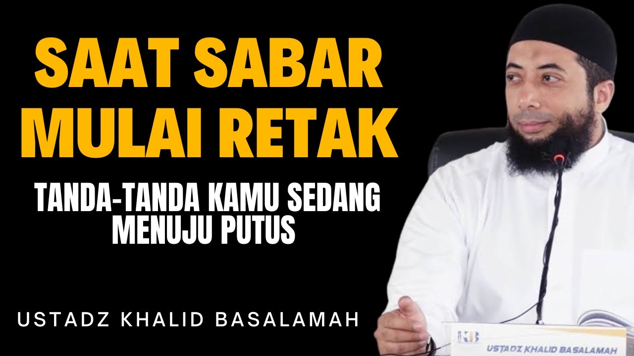 Saat Sabar Mulai Retak: Tanda-Tanda Kamu Sedang Menuju Putus Asa - Ustadz Khalid Basalamah