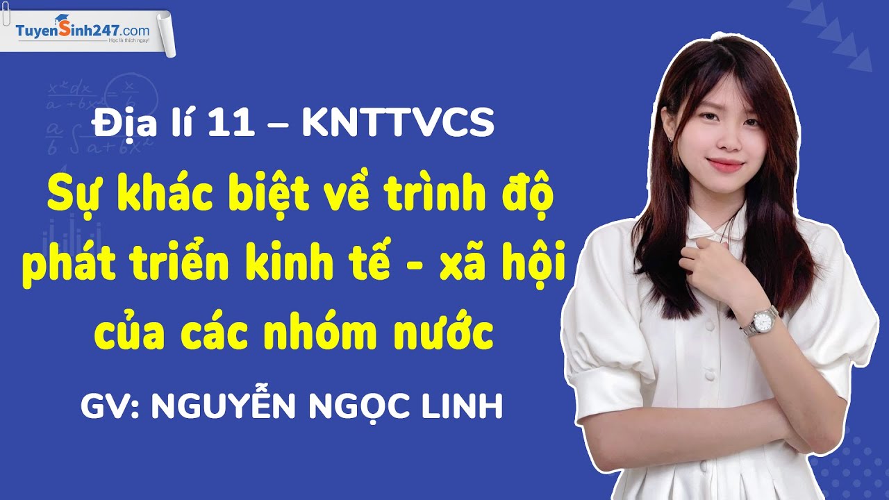 Sự khác biệt về trình độ phát triển KT - XH của các nhóm nước | Địa lí 11 (KNTTVCS) | Cô Ngọc Linh