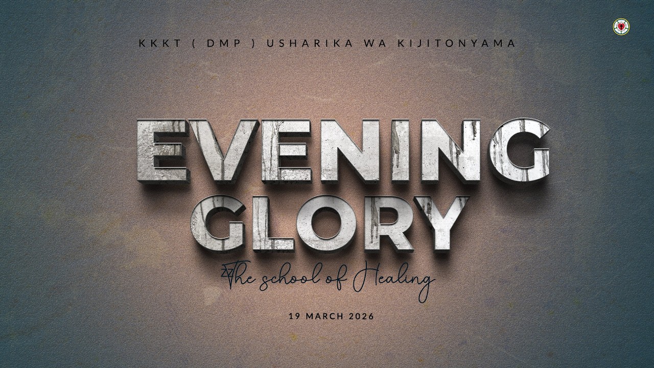 KIJITONYAMA LUTHERAN CHURCH : IBADA YA EVENING GLORY-THE SCHOOL OF HEALING 19/03/2026