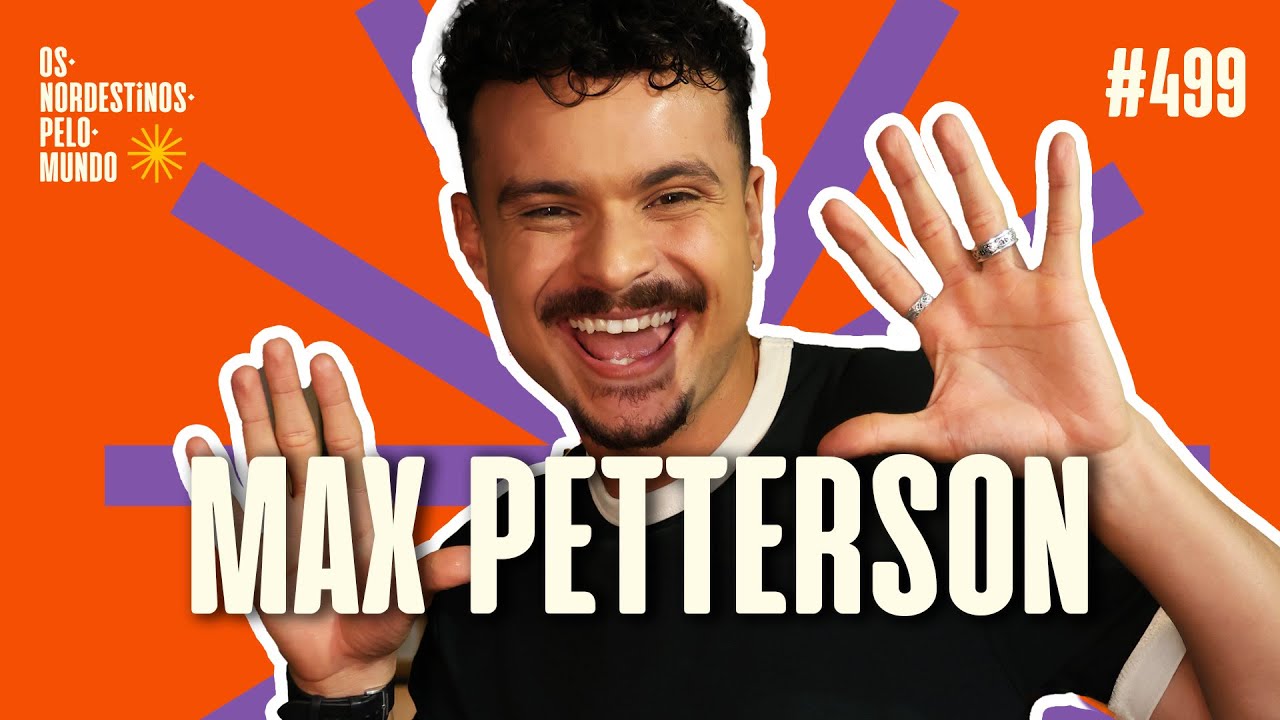 #499 MAX PETTERSON | OS NORDESTINOS PELO MUNDO