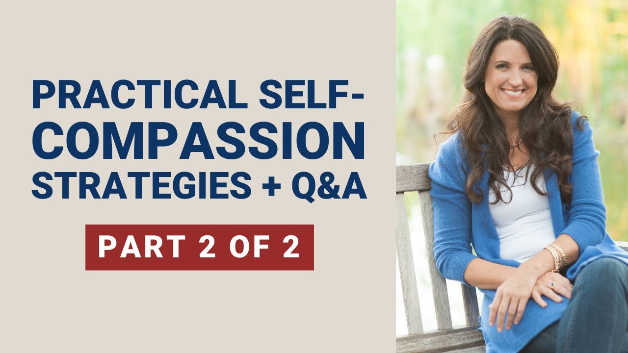 Practical Self-Compassion: Strategies + Q&A (Part 2 of 2)
