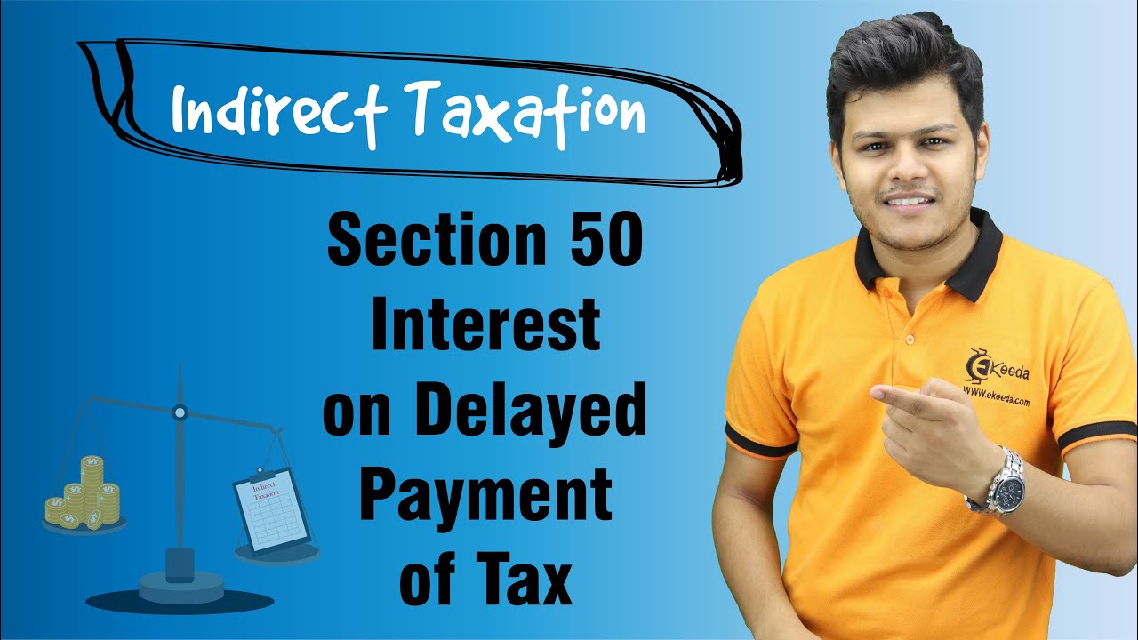 Section 50 Interest on Delayed Payment of Tax - Payment of Tax - Indirect Taxation