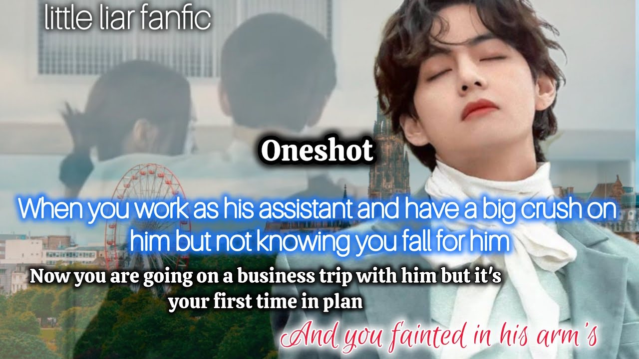 When you work as his assistant, going on a business trip with him but you fainted in his arms 