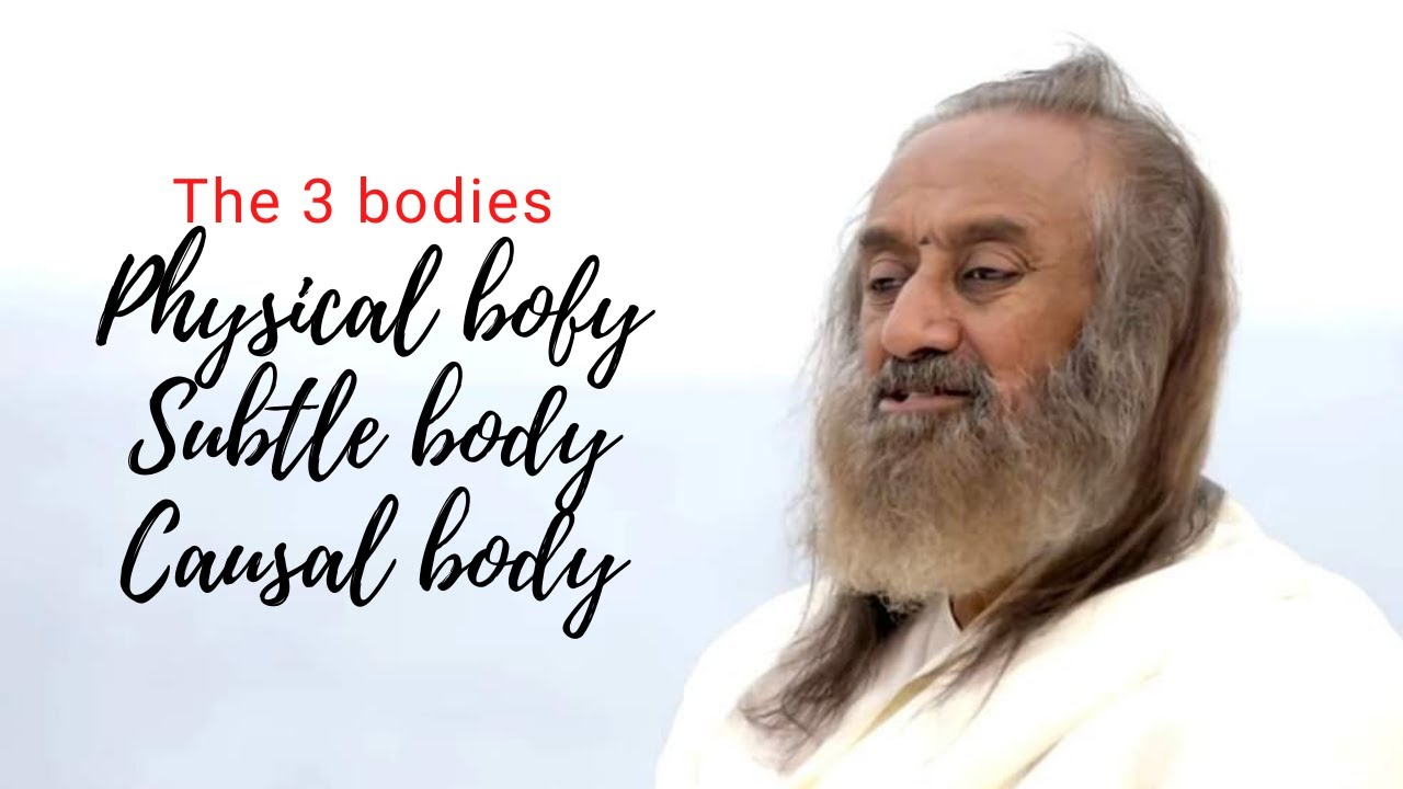 The 3 bodies, Physical, subtle & causal body. @gurudev