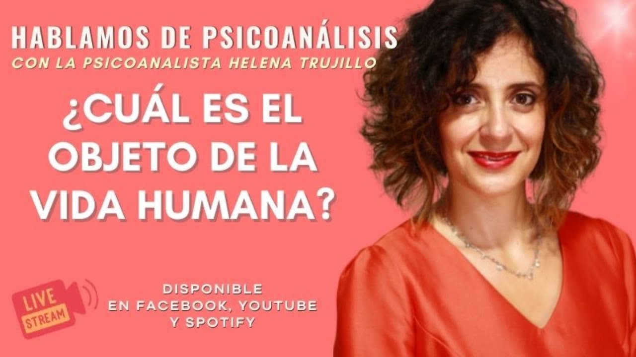 ¿CUÁL ES EL OBJETO DE LA VIDA? HABLAMOS DE PSICOANÁLISIS CON HELENA TRUJILLO
