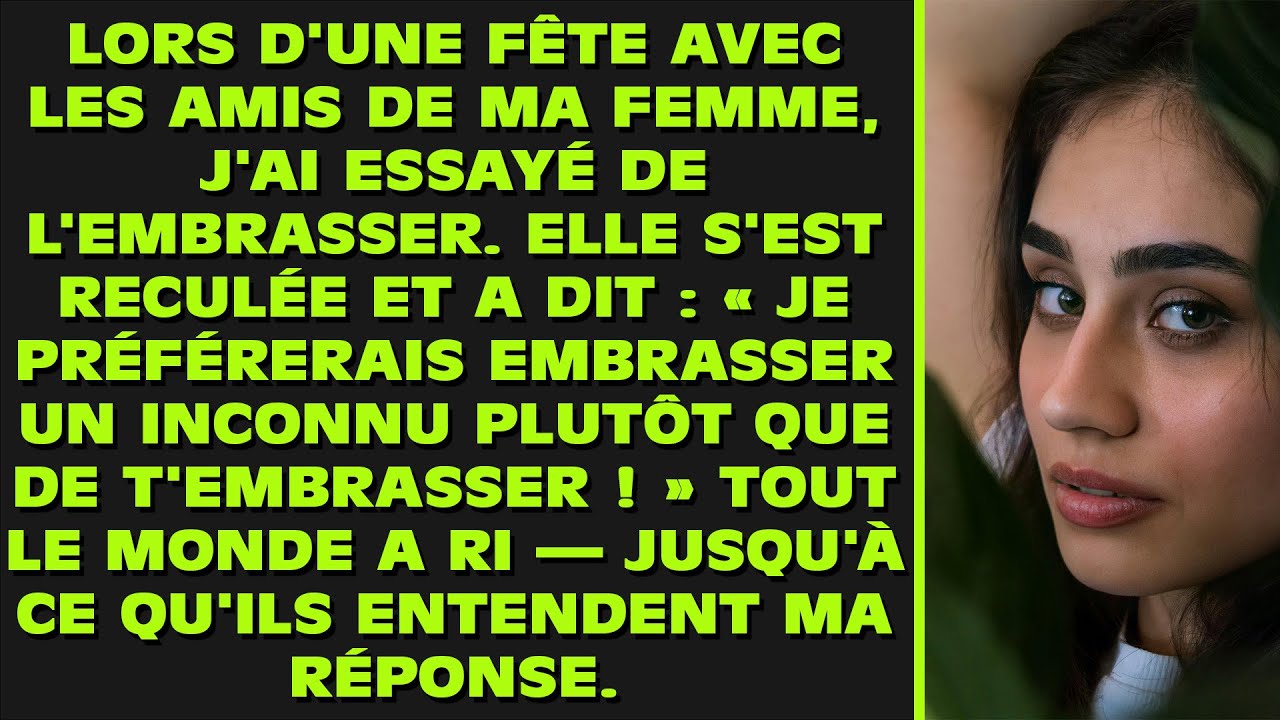 Lors d'une fête avec les amis de ma femme, j'ai essayé de l'embrasser. Elle S'EST RECULÉE et a dit..