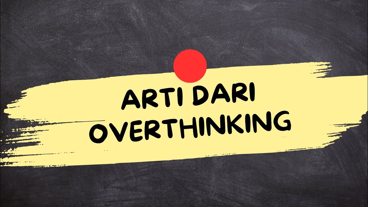 ARTI DARI KATA OVERTHINKING (Overthinking Adalah)