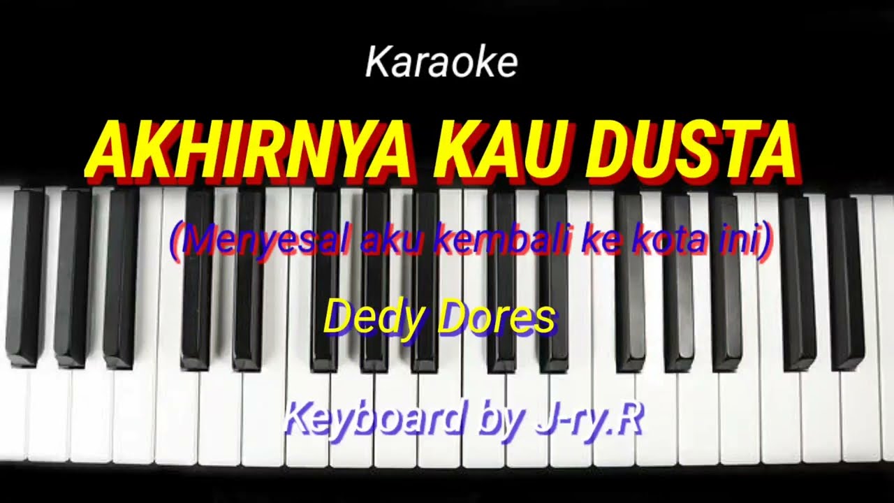 Karaoke. AKHIRNYA KAU DUSTA. Dedy Dores.  Nada pria. keyboard by j-ry.R
