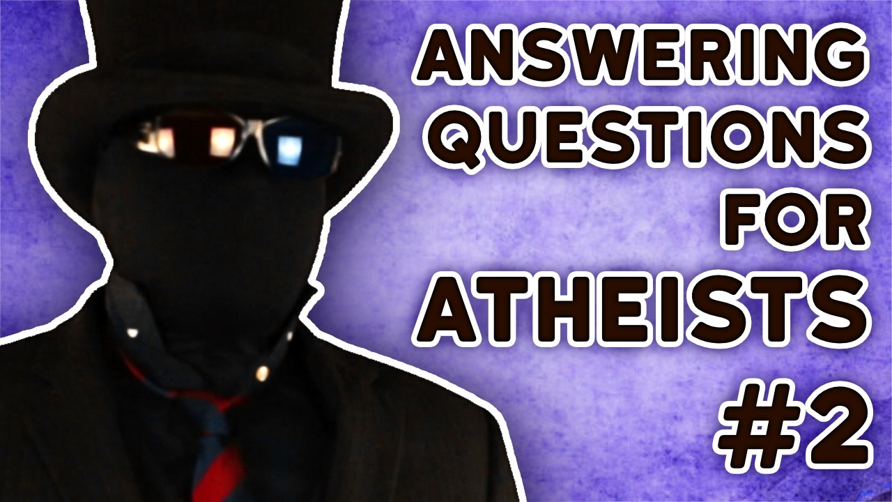 Answering Questions for Atheists: The Second