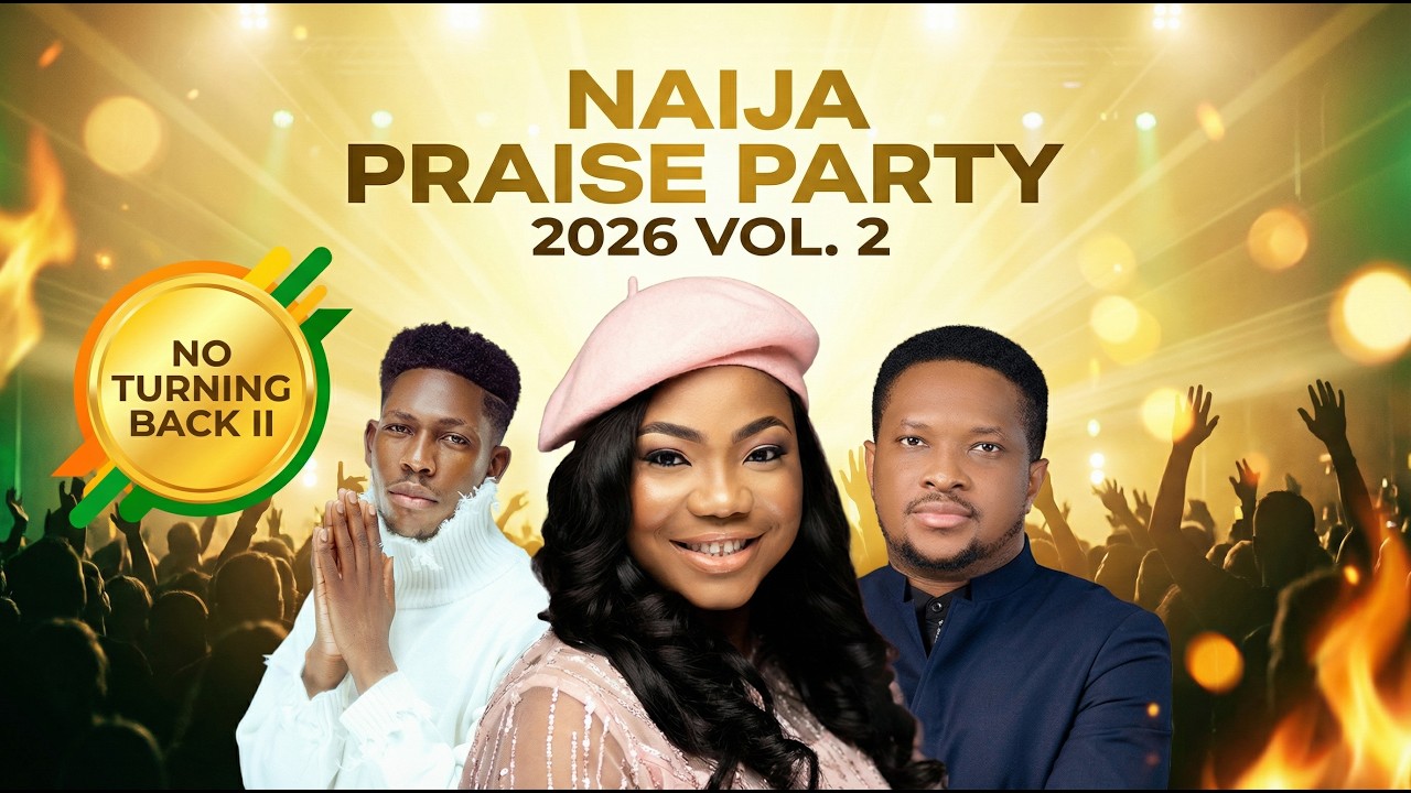 Nigerian Gospel &mdash; Naija Praise Party 2026 Vol. 2 | No Turning Back II, Mercy Chinwo, Moses Bliss