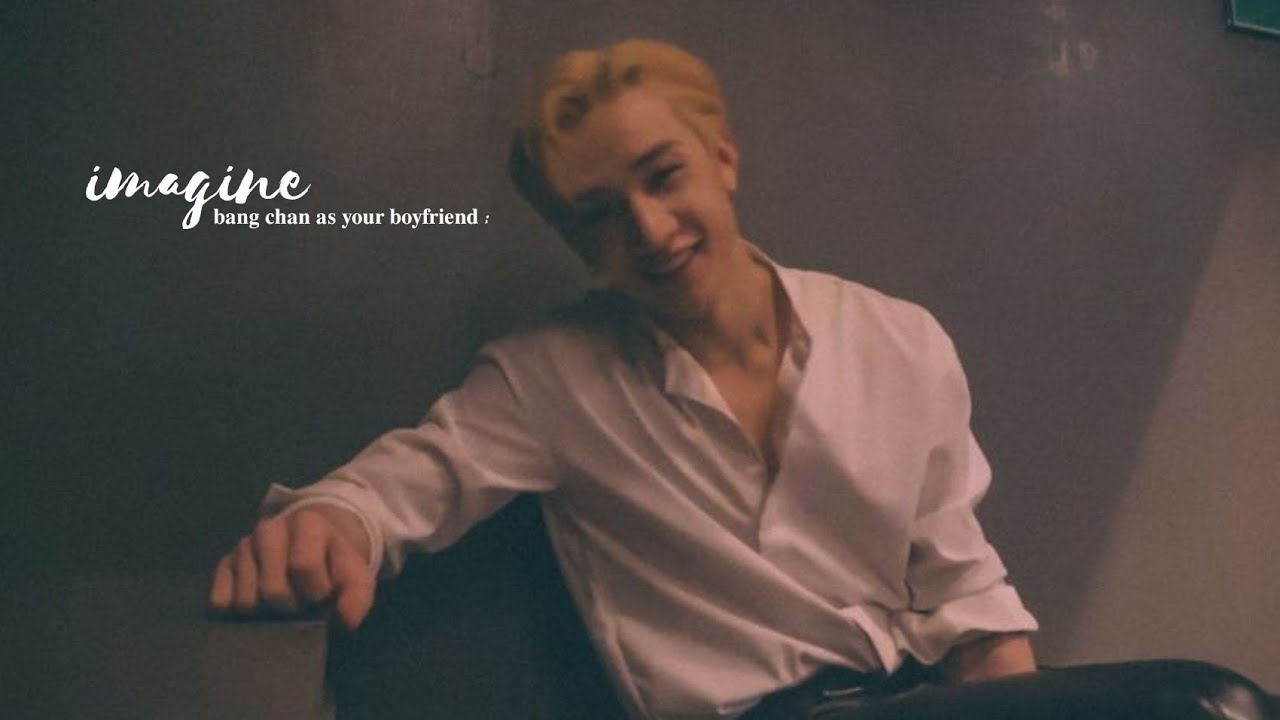 imagine; bang chan as your boyfriend. ❝ 1/2 ❞