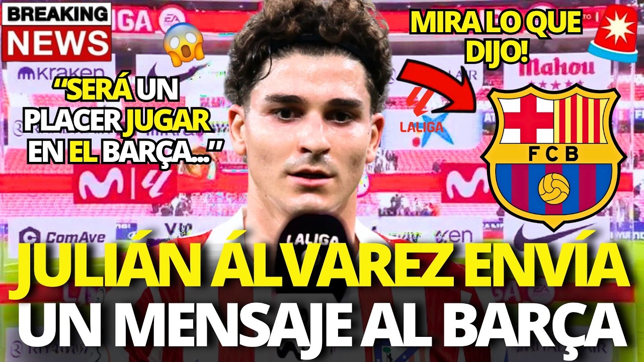 🚨¡BOMBAZO!¡JULIÁN ÁLVAREZ ACABA DE ENVIAR UN MENSAJE AL BARCELONA!¡MIRA LO QUE DIJO!¡NOTICIAS BARÇA!