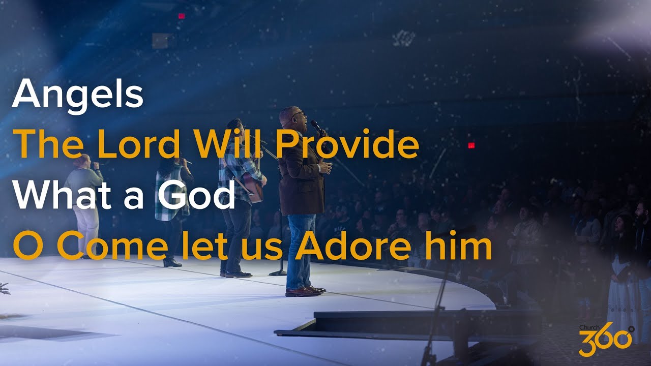 Angels | The Lord Will Provide | What a God | O Come let us Adore him - Church 360 Worship