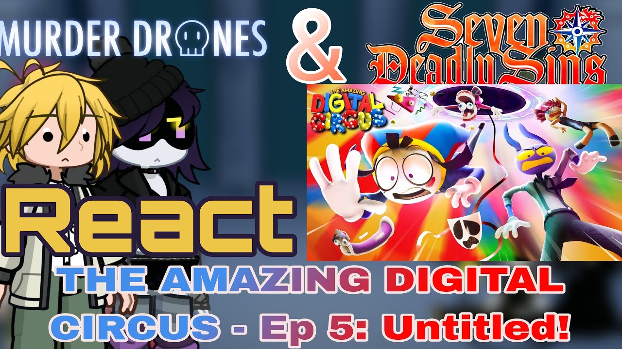Murder Drones & The Seven Deadly Sins React THE AMAZING DIGITAL CIRCUS - Ep 5: Untitled! (