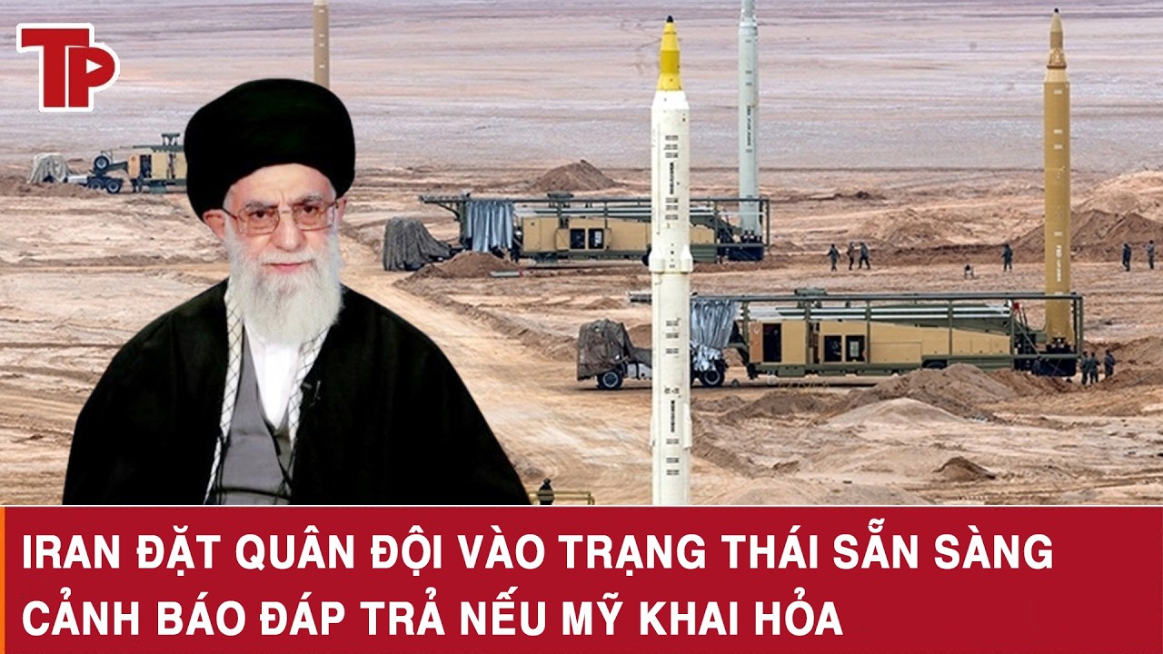 Iran đặt quân đội vào trạng thái sẵn sàng, cảnh báo đáp trả nếu Mỹ khai hỏa
