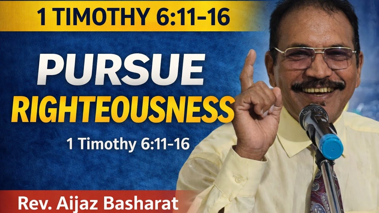 Pursue Righteousness and Fight the Good Fight | 1 Timothy 6:11–16 | Rev. Aijaz Basharat