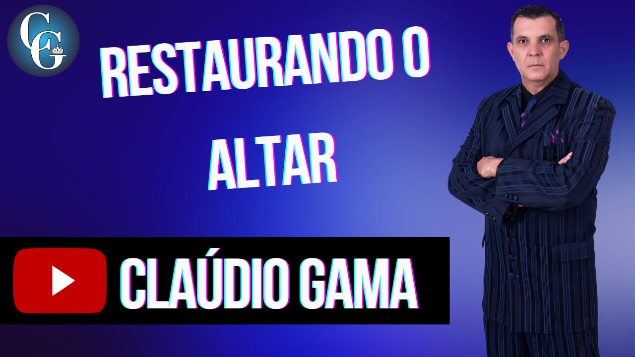 RESTAURANDO O ALTAR - PREGAÇÃO PR CLÁUDIO GAMA