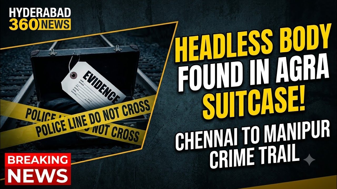 Agra Train Suitcase Murder: Headless Body Found  Chennai to Manipur Crime Trail | HYDERABAD 360 news