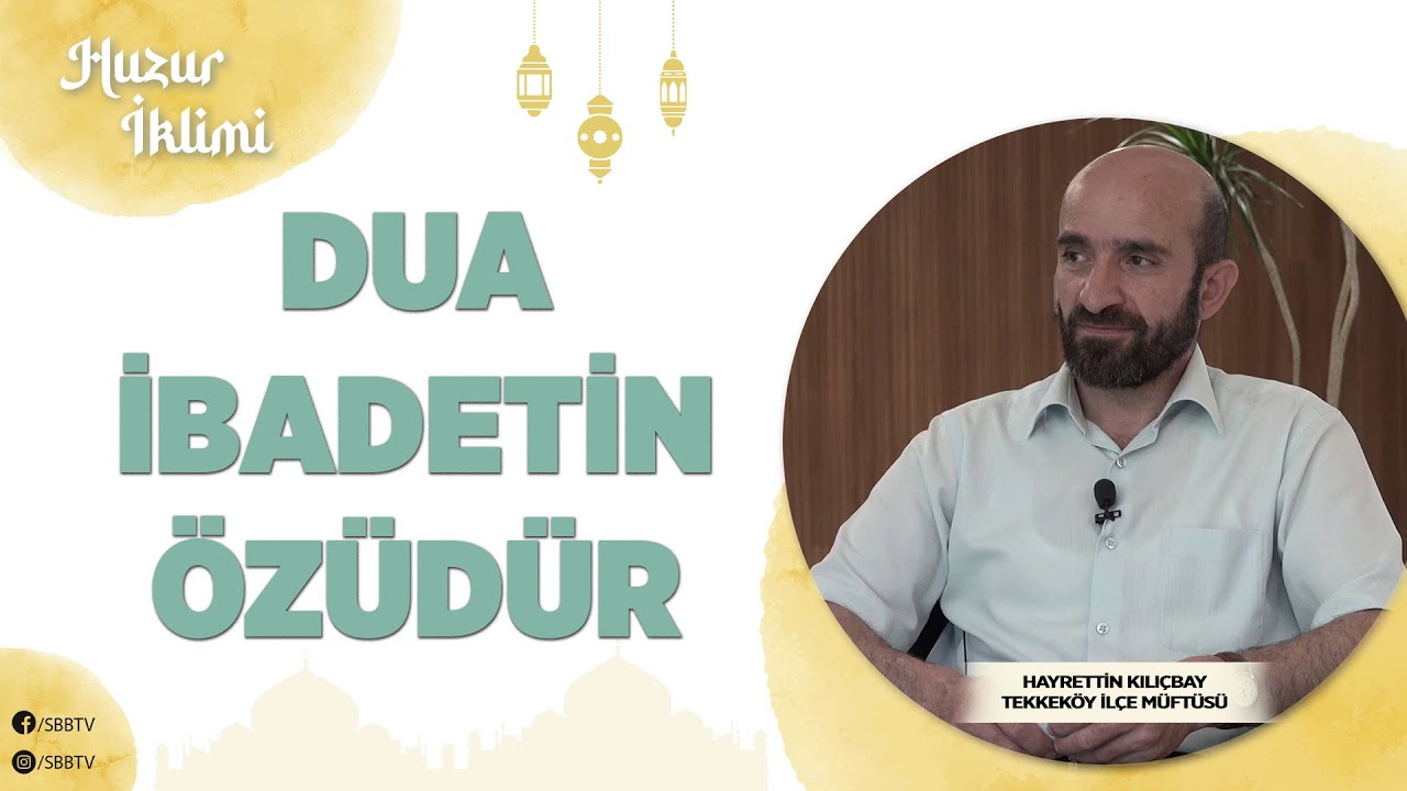 Dua İbadetin Özüdür  |  Huzur İklimi
