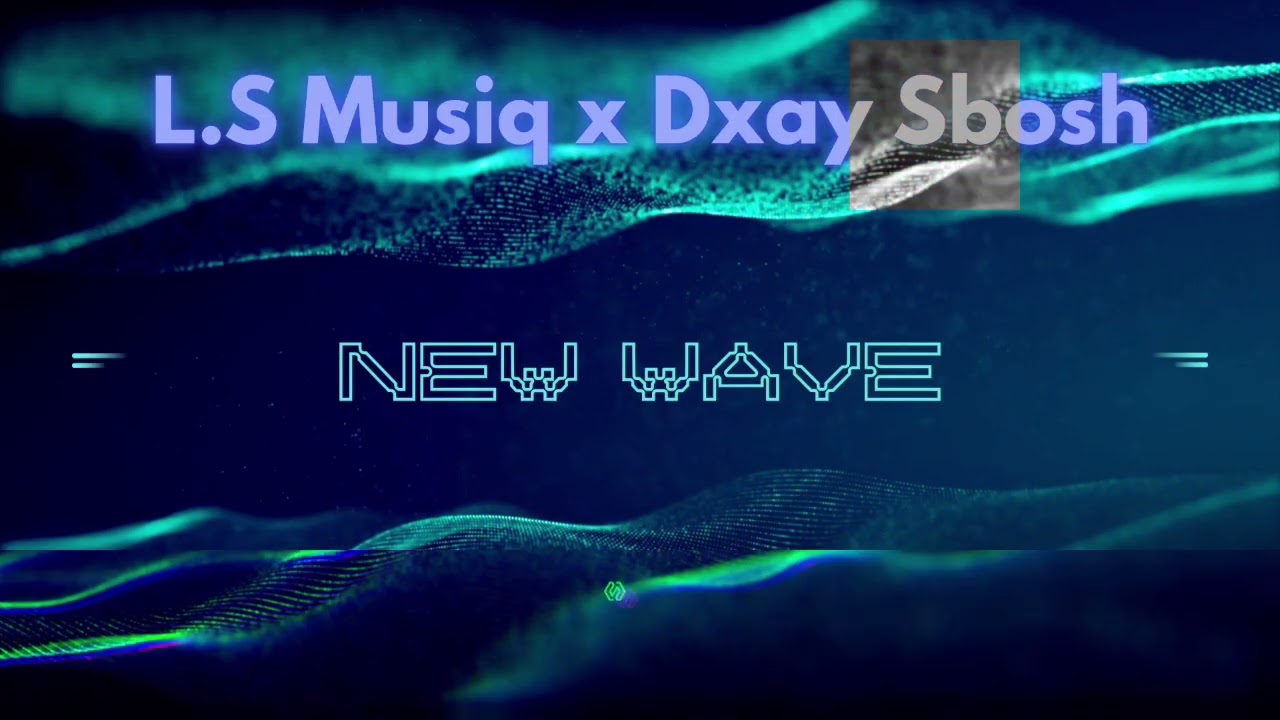 NEW WAVE - L.S Musiq X Dxay Sbosh