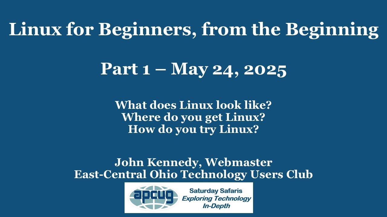 Linux for Beginners, from the Beginning, Pt. 1_ John Kennedy 5-24-25 APCUG SatSafari
