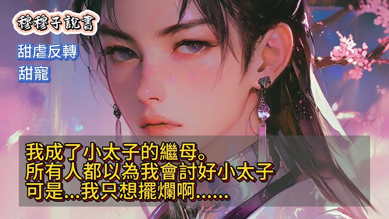 【甜虐反轉甜 】我成了小太子的繼母。所有人都以為我會討好小太子，小太子本人似乎也是那麽想的，對我嗤之以鼻。可，我只想擺爛啊。