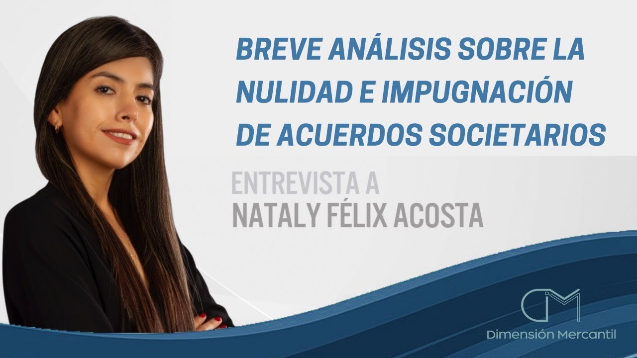 Breve análisis sobre la nulidad e impugnación de acuerdos societarios por Nataly Félix Acosta