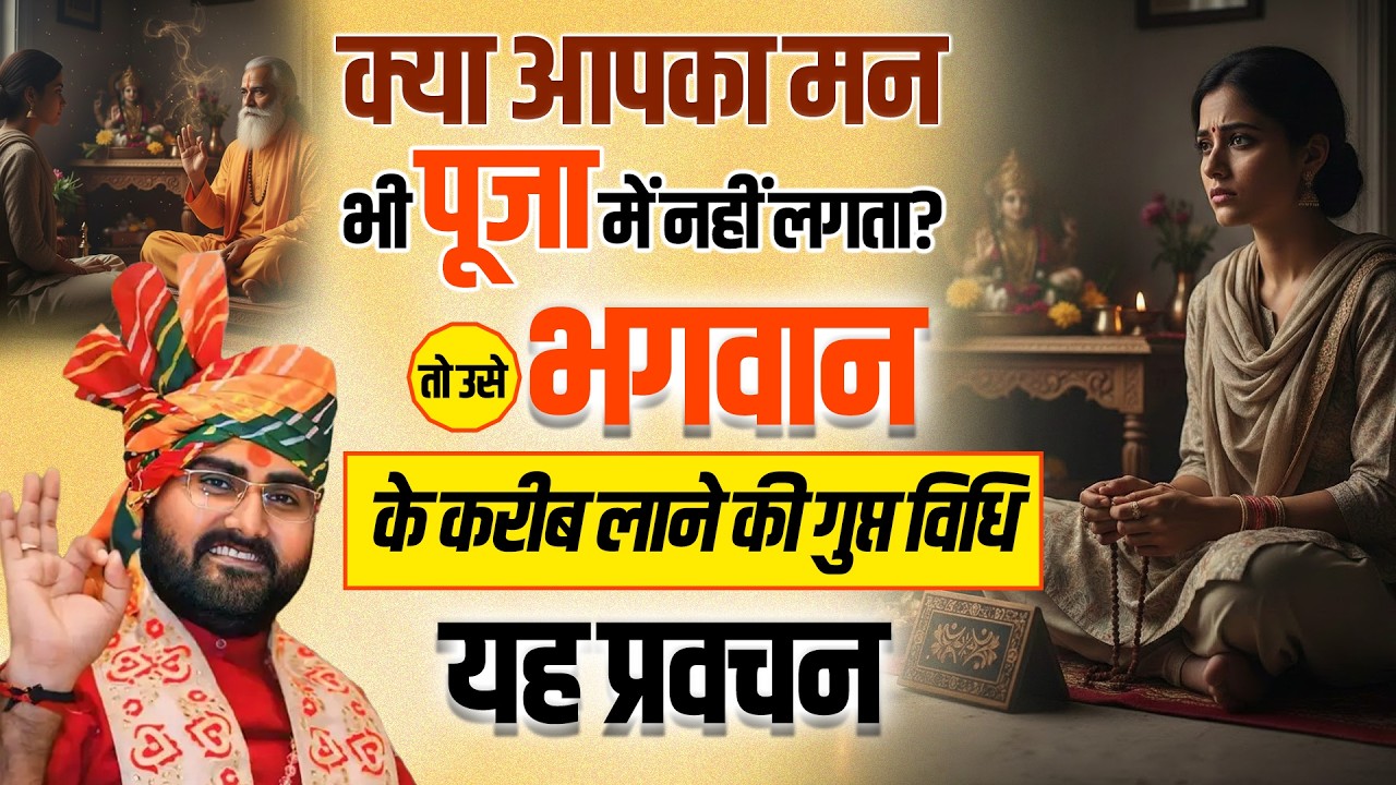 क्या आपका मन भी पूजा में नहीं लगता? तो उसे भगवान के करीब लाने की गुप्त विधि यह प्रवचन आपके लिए है |
