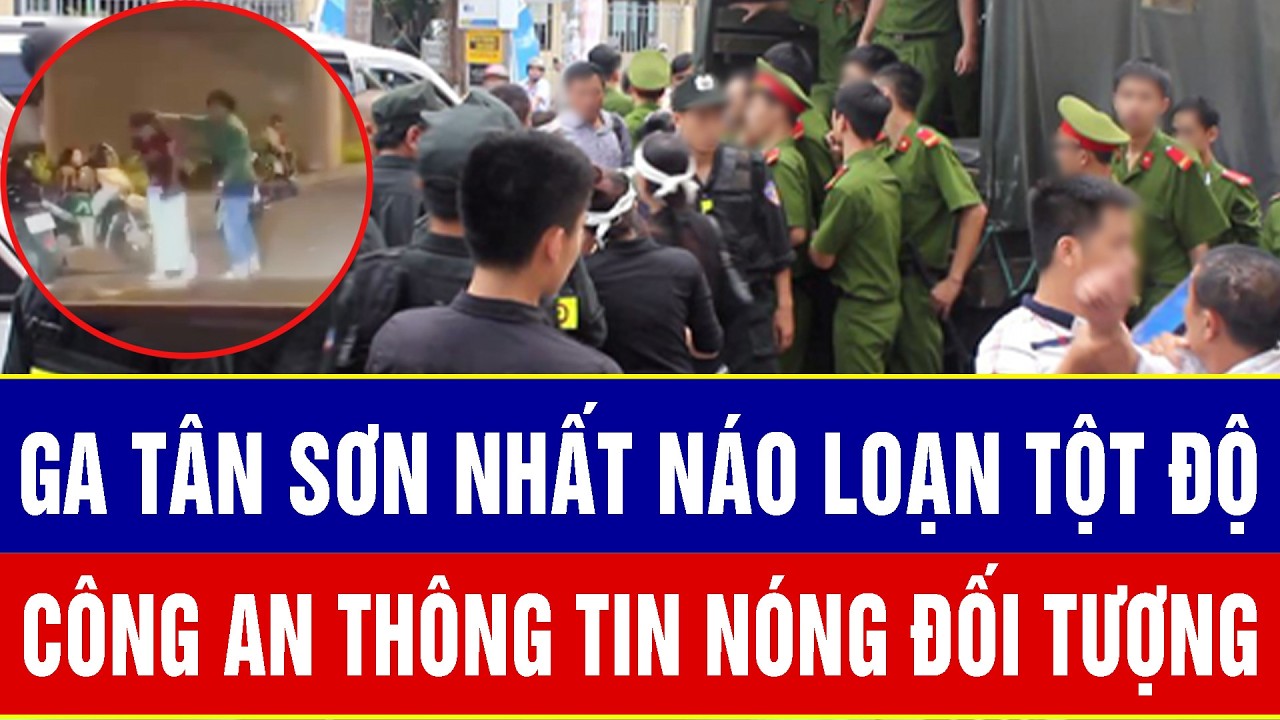Điểm nóng sáng 9/3: Ga Tân Sơn Nhất náo loạn tột độ, Công an thông tin nóng về kẻ cần truy tìm
