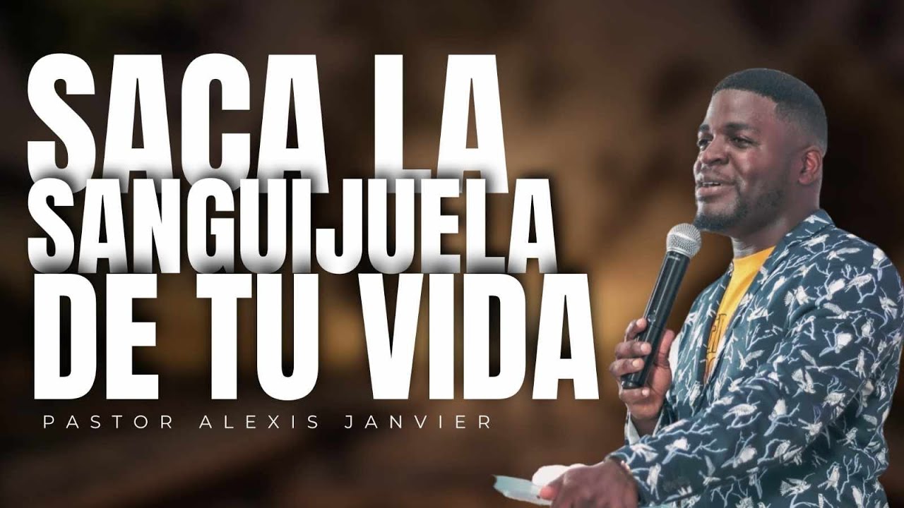PASTOR ALEXIS JANVIER // SACA LA SANGUIJUELA DE TU VDA