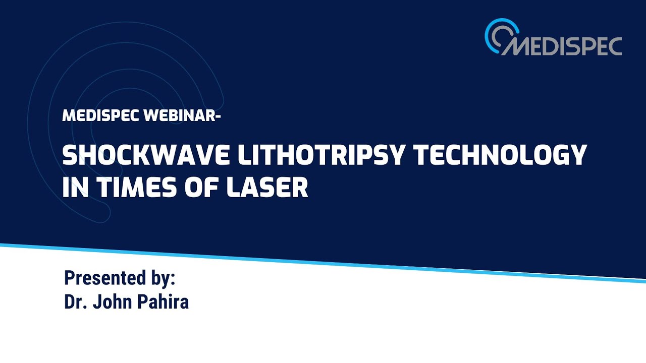 Medispec webinar: Shockwave Lithotripsy Technology in times of laser, by Dr.  John Pahira